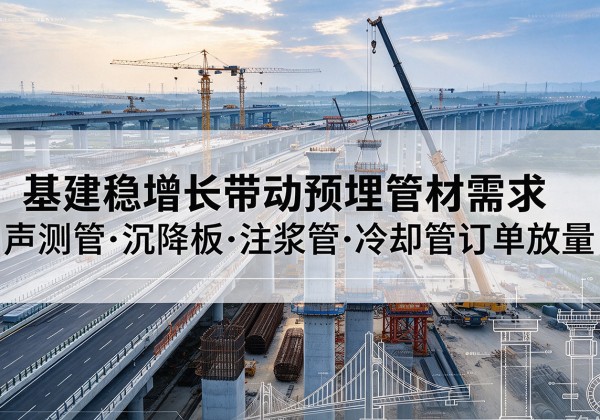 晋宁基建稳增长带动预埋监测管材需求，声测管、沉降板、注浆管订单持续放量